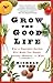 Grow the Good Life: Why a Vegetable Garden Will Make You Happy, Healthy, Wealthy, and Wise
