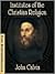 Institutes of the Christian Religion by John Calvin