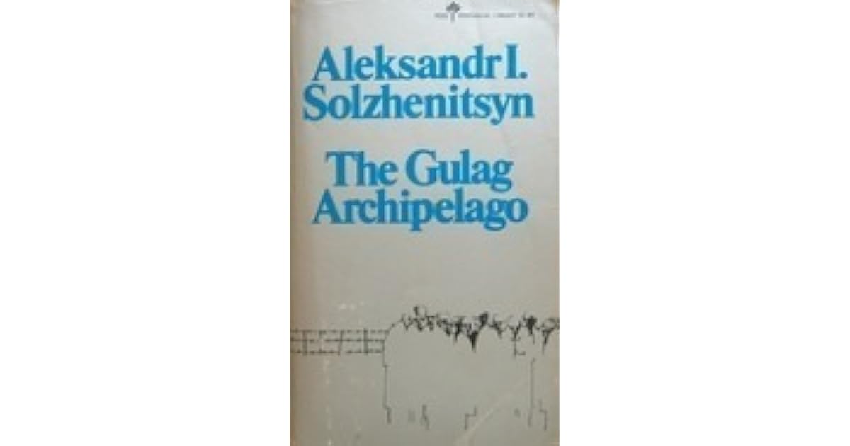 The Gulag Archipelago, 19181956 An Experiment in Literary