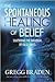 The Spontaneous Healing of Belief by Gregg Braden The Spontaneous Healing of Belief by Gregg Braden