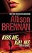 Kiss Me, Kill Me by Allison Brennan