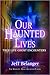 Our Haunted Lives by Jeff Belanger