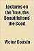 Lectures on the true, the beautiful and the good