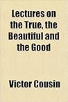 Lectures on the true, the beautiful and the good Lectures on the true, the beautiful and the good