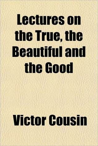 Lectures on the true, the beautiful and the good (Kindle Edition)