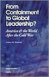 From Containment to Global Leadership?: America and the World After the Cold War From Containment to Global Leadership?: America and the World After the Cold War