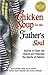 Chicken Soup for the Father's Soul: Stories to Open the Hearts and Rekindle the Spirits of Fathers (Chicken Soup for the Soul