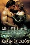 Melt With You by Karen Erickson Melt With You by Karen Erickson