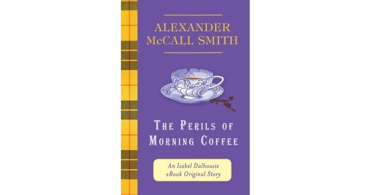 The Perils Of Morning Coffee By Alexander Mccall Smith