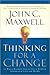 Thinking for a Change: 11 Ways Highly Successful People Approach Life and Work
