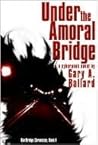 Under the Amoral Bridge by Gary Ballard