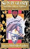 Sun in Glory and Other Tales of Valdemar by Mercedes Lackey