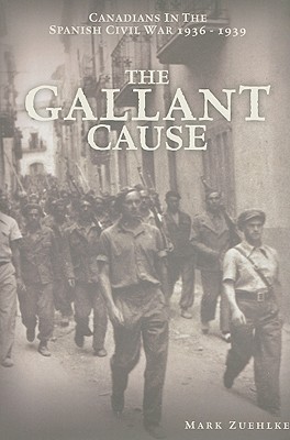 The Gallant Cause: Canadians in the Spanish Civil War, 1936-1939 (Kindle Edition)