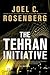 The Tehran Initiative by Joel C. Rosenberg