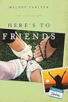 Here's to Friends! by Melody Carlson
