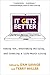 It Gets Better: Coming Out, Overcoming Bullying, and Creating a Life Worth Living
