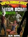 Super Zombie Juice Mega Bomb (A Zombie Apocalypse Novel Book 1)