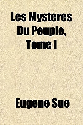Les Mystères Du Peuple, Tome I (French Edition)