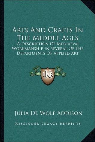 Arts And Crafts In The Middle Ages: A Description Of Mediaeval Workmanship In Several Of The Departments Of Applied Art (Kindle Edition)