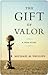 The Gift of Valor by Michael M. Phillips The Gift of Valor by Michael M. Phillips