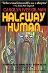 Halfway Human by Carolyn Ives Gilman