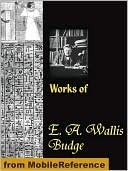 Works of Sir E. A. Wallis Budge. The Book of the Dead, The Babylonian Legends of the Creation, Egyptian Ideas of the Future Life, The Literature of the Ancient Egyptians and more  (Kindle Edition)