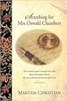 Searching for Mrs. Oswald Chambers: One Woman's Quest to Uncover the Truth about the Woman behind the Most Celebrated Devotional of ... Searching for Mrs. Oswald Chambers: One Woman's Quest to Uncover the Truth about the Woman behind the Most Celebrated Devotional of ...
