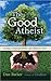 The Good Atheist by Dan   Barker