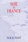 SOE in France: An Account of the Work of the British Special Operations Executive in France 1940-1944 (Government Official History Series)