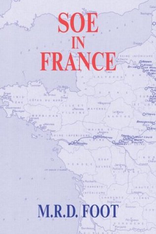 SOE in France: An Account of the Work of the British Special Operations Executive in France 1940-1944 (Government Official History Series)