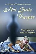 Not Quite Casper: an Aether Vitalis Short Story