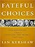 Fateful Choices by Ian Kershaw Fateful Choices by Ian Kershaw