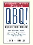 QBQ! The Question Behind the Question: Practicing Personal Accountability at Work and in Life