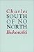 South of No North by Charles Bukowski South of No North by Charles Bukowski