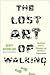 The Lost Art of Walking by Geoff Nicholson
