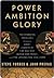 Power Ambition Glory: The Stunning Parallels between Great Leaders of the Ancient World and Today . . . and the Lessons You Can Learn