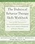The Dialectical Behavior Therapy Workbook: Practical DBT Exercises for Learning Mindfulness, Interpersonal Effectiveness, Emotion Regulation, And Distress Tolerance