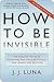 How to Be Invisible by J.J. Luna