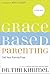 Grace-Based Parenting by Tim Kimmel Grace-Based Parenting by Tim Kimmel