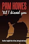 'Til I Kissed You by Pam Howes