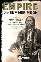 Empire of the Summer Moon: Quanah Parker and the Rise and Fall of the Comanches, the Most Powerful Indian Tribe in American History