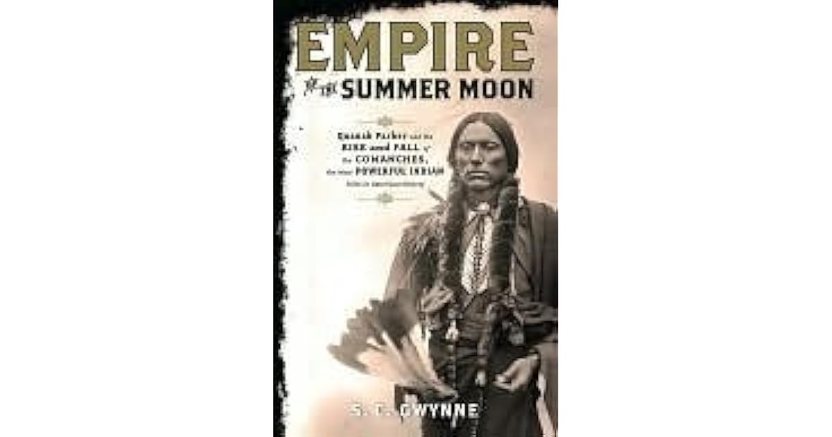 Empire of the Summer Moon Quanah Parker and the Rise and Fall of the Comanches, the Most