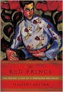 The Red Prince: The Fall of a Dynasty and the Rise of Modern Europe