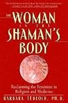 The Woman in the Shaman's Body: Reclaiming the Feminine in Religion and Medicine Book cover for The Woman in the Shaman's Body: Reclaiming the Feminine in Religion and Medicine