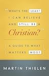 What's the Least I Can Believe and Still Be a Christian? New ... by Martin Thielen