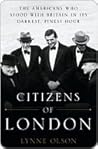 Citizens of London: The Americans Who Stood with Britain in Its Darkest, Finest Hour