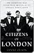 Citizens of London: The Americans Who Stood with Britain in Its Darkest, Finest Hour