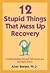12 Stupid Things That Mess Up Recovery: Avoiding Relapse through Self-Awareness and Right Action (Berger 12)