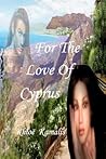 For The Love Of Cyprus: A Tale of Love, War and Honor.