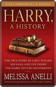 Harry, A History - The True Story of a Boy Wizard, His Fans, and Life Inside the Harry Potter Phenomenon